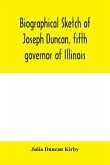 Biographical sketch of Joseph Duncan, fifth governor of Illinois. Read before the Historical society of Jacksonville, ILI., May 7, 1885
