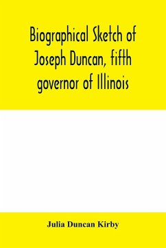 Biographical sketch of Joseph Duncan, fifth governor of Illinois. Read before the Historical society of Jacksonville, ILI., May 7, 1885 - Duncan Kirby, Julia