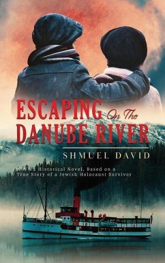 Escaping On The Danube River: A WW2 Historical Novel, Based on a True Story of a Jewish Holocaust Survivor - David, Shmuel
