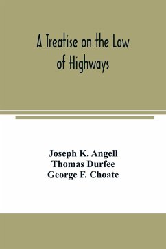 A treatise on the law of highways - K. Angell, Joseph; Durfee, Thomas