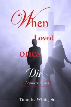 When Loved Ones Die: Coping with Loss - White Sr, Timothy