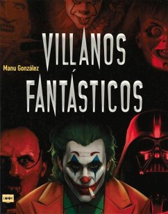 Villanos Fantásticos: Los Personajes Más Viles de la Historia En La Literatura, El Cine Y Los Cómics - González, Manu