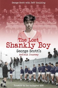 The Lost Shankly Boy: George Scott's Anfield Journey - Scott, George; Goulding, Jeff