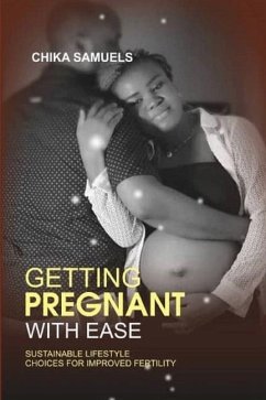 Getting Pregnant with Ease: Sustainable Life Choices for Improved Fertility - Samuels, Chika