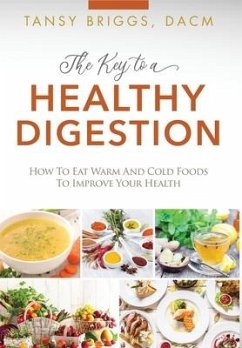 The Key to a Healthy Digestion: How to Eat Warm and Cold Foods to Improve Your Health - Briggs, Tansy