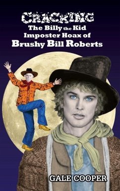 Cracking the Billy the Kid Imposter Hoax of Brushy Bill Roberts - Cooper, Gale