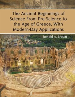 The Ancient Beginnings of Science From Pre-Science to the Age of Greece, With Modern-Day Applications - Brown, Ronald A.