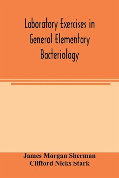 Laboratory exercises in general elementary bacteriology - Morgan Sherman, James; Nicks Stark, Clifford