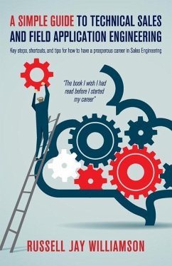 A Simple Guide to Technical Sales and Field Application Engineering: Key steps, shortcuts, and tips for how to have a prosperous career in Sales Engin - Williamson, Russell Jay