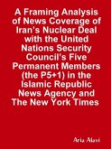A Framing Analysis of News Coverage of Iran's Nuclear Deal with the United Nations Security Council's Five Permanent Members (the P5+1) in the Islamic Republic News Agency and The New York Times