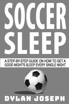 Soccer Sleep: A Step-by-Step Guide on How to Get a Good Night's Sleep Every Single Night - Joseph, Dylan