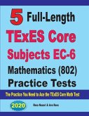 5 Full-Length TExES Core Subjects EC-6 Mathematics (802) Practice Tests: The Practice You Need to Ace the TExES Core Mathematics Test