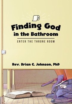 Finding God in the Bathroom: Enter the Throne Room - Johnson, Brian C.