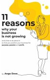 11 Reasons Why Your Business Is Not Growing: and what to do about it so that you position your business for PURPOSE, PASSION and PROFIT