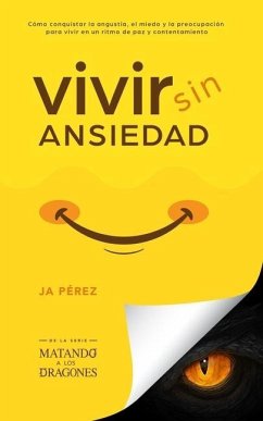 Vivir Sin Ansiedad: Como conquistar la angustia, el miedo y la preocupación para vivir en un ritmo de paz y contentamiento - Perez, J. A.