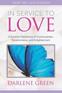In Service to Love Book 2: Love Elevated: A Dynamic Experience of Consciousness, Transformation, and Enlightenment - Green, Darlene