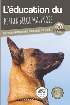 L'ÉDUCATION DU BERGER BELGE MALINOIS - Edition 2020 enrichie: Toutes les astuces pour un Berger Belge Malinois bien éduqué - Le Chien, Mouss