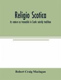 Religio Scotica; its nature as traceable in Scotic saintly tradition