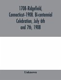 1708-Ridgefield, Connecticut-1908. Bi-centennial celebration, July 6th and 7th, 1908; report of the proceedings, together with the papers presented and the addresses made