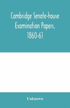Cambridge senate-house examination papers, 1860-61, being a collection of all the papers set at the examinations for the degrees, the various triposes, and the theological examinations - Unknown