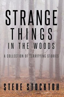Strange Things In The Woods: A Collection of Terrifying Tales - Stockton, Steve