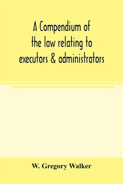 A compendium of the law relating to executors & administrators - Gregory Walker, W.