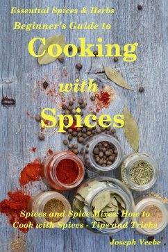 Beginner's Guide to Cooking with Spices (Essential Spices and Herbs, #9) (eBook, ePUB) - Veebe, Joseph