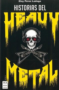 Historias del Heavy Metal: Un Recorrido Apasionante Por Las Otras Historias del Heavy Metal, Casi Inverosímiles, Pero Reales. - Pérez Ladaga, Eloy