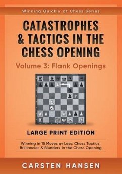 Catastrophes & Tactics in the Chess Opening - Volume 3: Flank Openings - Large Print Edition: Winning in 15 Moves or Less: Chess Tactics, Brilliancies - Hansen, Carsten