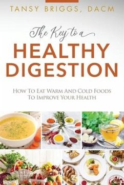 The Key to a Healthy Digestion: How to Eat Warm and Cold Foods to Improve Your Health - Briggs, Tansy