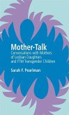 Mother-Talk: Conversations with Mothers of Lesbian Daughters and Ftm Transgender Children