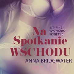 Na spotkanie Wschodu - Intymne wyznania kobiety 6 - opowiadanie erotyczne (MP3-Download) - Bridgwater, Anna