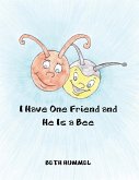 I Have One Friend and He Is a Bee I Have One Friend and He Is a Bee