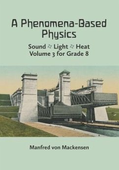 A Phenomena-Based Physics, Volume III: Sound, Light, Heat, Hydraulics, Hydrostatics, Aeromechanics, and Electromagnetism - Mackensen, Manfred von