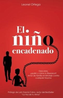 El niño encadenado: Descubre. ¿quién y cómo lo liberaron? Amor de familia el blindaje contra cualquier trauma. - Ortega Valderrey, Leonel Ramon