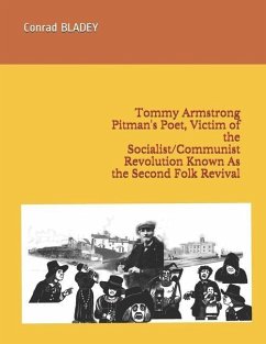 Tommy Armstrong Pitman's Poet, Victim of the Socialist/Communist Revolution Known As the Second Folk Revival - Bladey, Conrad Jay
