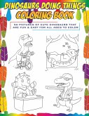Dinosaurs Doing Things Coloring Book: 50 pictures of cute dinosaurs that are fun & easy for all ages to color