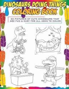 Dinosaurs Doing Things Coloring Book: 50 pictures of cute dinosaurs that are fun & easy for all ages to color - Books, Sir Brody