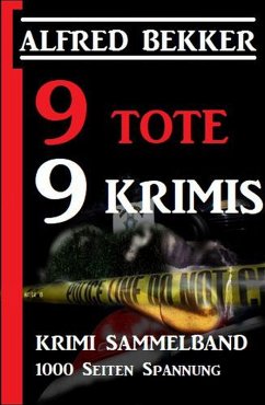 9 Tote - 9 Krimis: Krimi Sammelband, 1000 Seiten Spannung (eBook, ePUB) - Bekker, Alfred