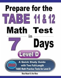 Prepare for the TABE 11 & 12 Math Test in 7 Days: A Quick Study Guide with Two Full-Length TABE Math Practice Tests for Level D - Ross, Ava; Nazari, Reza