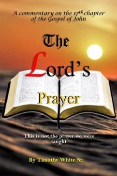 The Lord's Prayer: A Commentary on John Chapter 17 - White Sr, Timothy