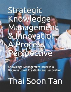 Strategic Knowledge Management & Innovation, A Process Perspective: Knowledge Management process & Organizational Creativity and Innovation - Tan, Thai Soon