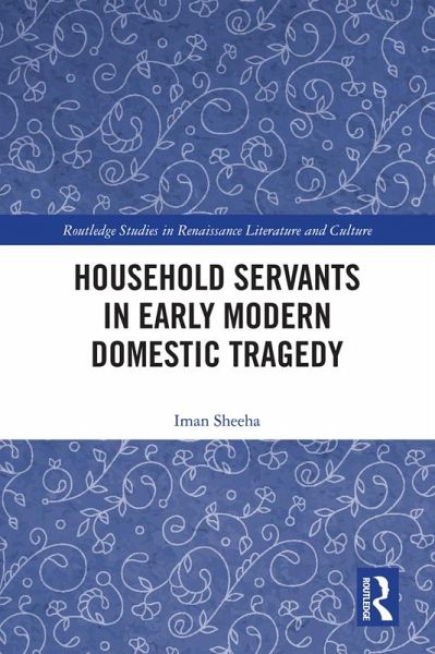 Household Servants in Early Modern Domestic Tragedy (eBook, PDF)
