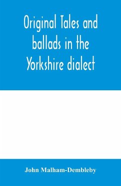 Original tales and ballads in the Yorkshire dialect, known also as Inglis, the language of the Angles, and the Northumbrian dialect - Malham-Dembleby, John