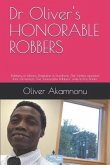 Dr Oliver's HONORABLE ROBBERS: Robbery in billions; Restitution in hundreds; The Victims applaud their tormentors; The &quote;Honorable Robbers&quote; smile to t