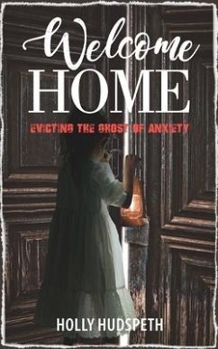 Welcome Home: Evicting the Ghost of Anxiety - Hudspeth, Holly