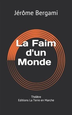 La Faim d'un Monde: Théâtre - Editions La Terre en Marche - Bergami, Jérôme