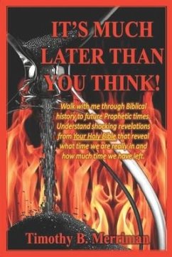It's Much Later Than You Think: Walk with me through biblical history to future prophetic times. Understand shocking revelations from your Holy Bible - Merriman, Timothy Bernard