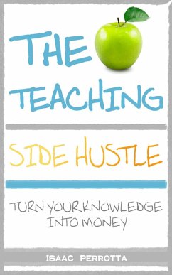 The Teaching Side Hustle: Turn Your Knowledge into Money (eBook, ePUB) - Perrotta, Isaac