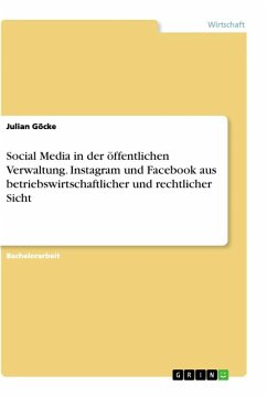 Social Media in der öffentlichen Verwaltung. Instagram und Facebook aus betriebswirtschaftlicher und rechtlicher Sicht - Göcke, Julian